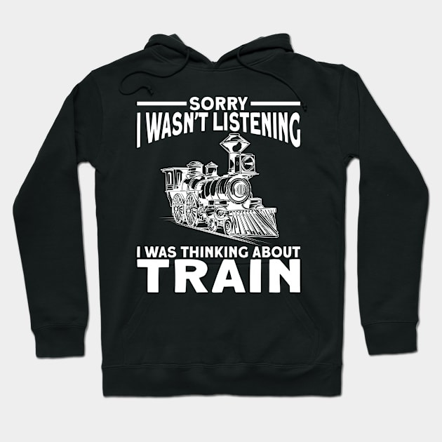 Sorry, I Wasn't Listening, I Was Thinking About The Train Hoodie by Shirtjaeger